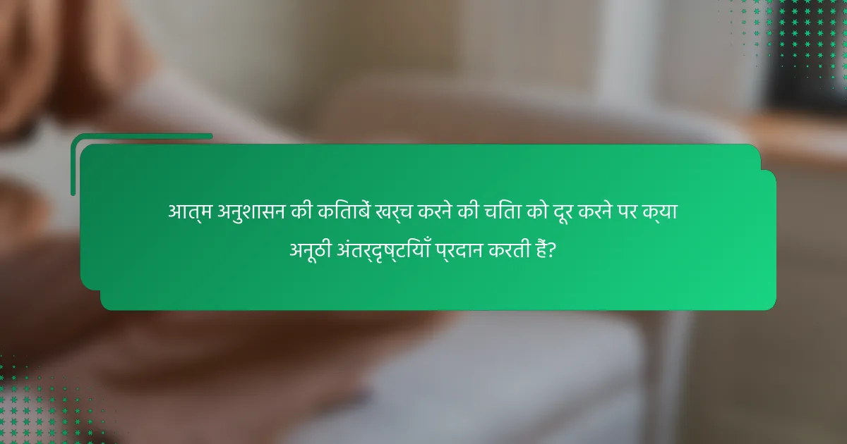 आत्म अनुशासन की किताबें खर्च करने की चिंता को दूर करने पर क्या अनूठी अंतर्दृष्टियाँ प्रदान करती हैं?