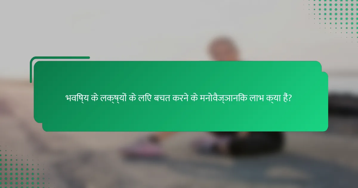 भविष्य के लक्ष्यों के लिए बचत करने के मनोवैज्ञानिक लाभ क्या हैं?