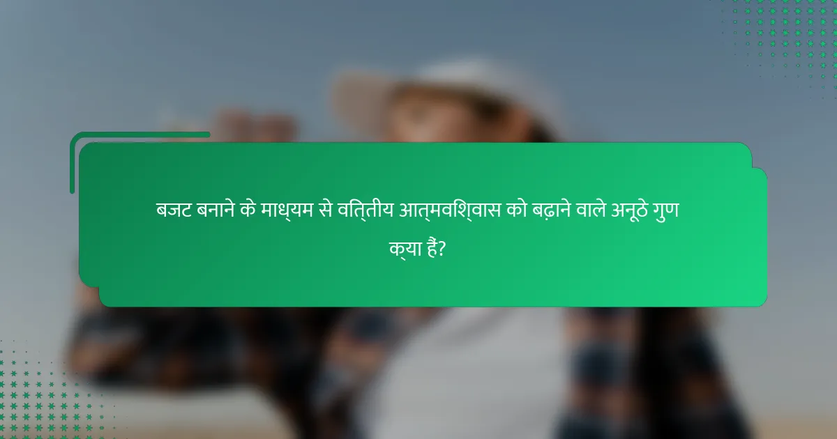 बजट बनाने के माध्यम से वित्तीय आत्मविश्वास को बढ़ाने वाले अनूठे गुण क्या हैं?