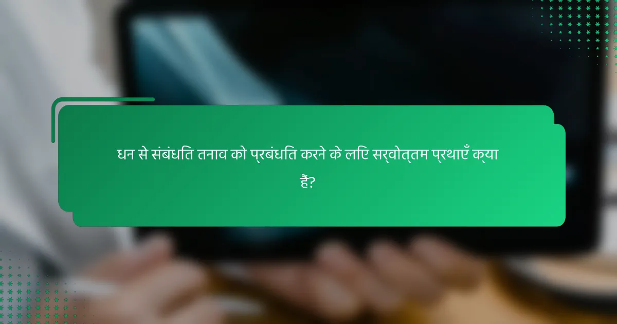 धन से संबंधित तनाव को प्रबंधित करने के लिए सर्वोत्तम प्रथाएँ क्या हैं?