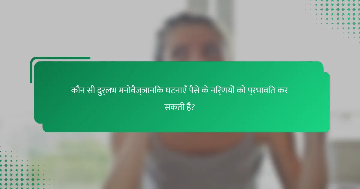 कौन सी दुर्लभ मनोवैज्ञानिक घटनाएँ पैसे के निर्णयों को प्रभावित कर सकती हैं?