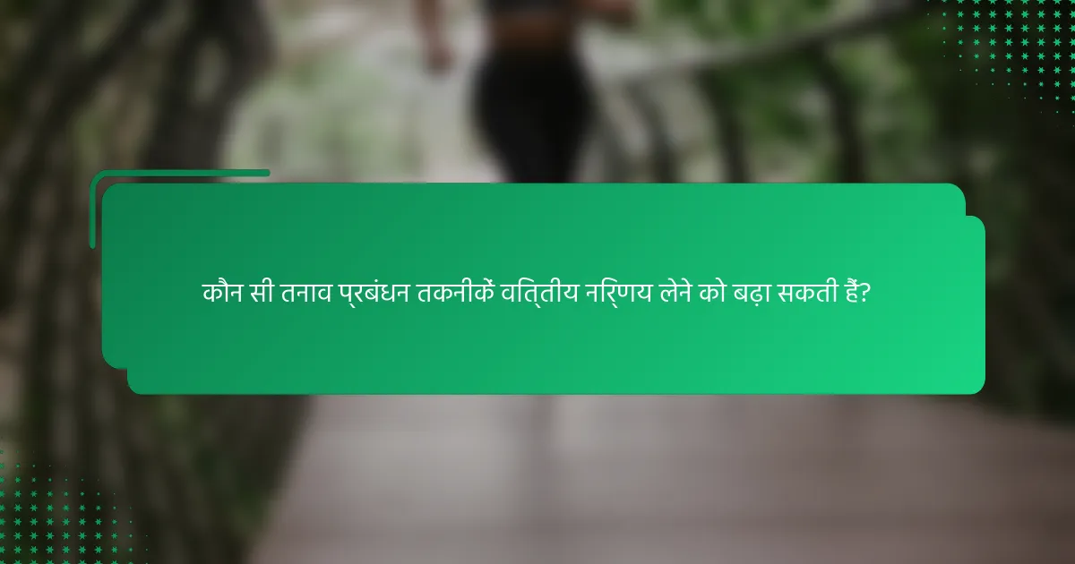कौन सी तनाव प्रबंधन तकनीकें वित्तीय निर्णय लेने को बढ़ा सकती हैं?