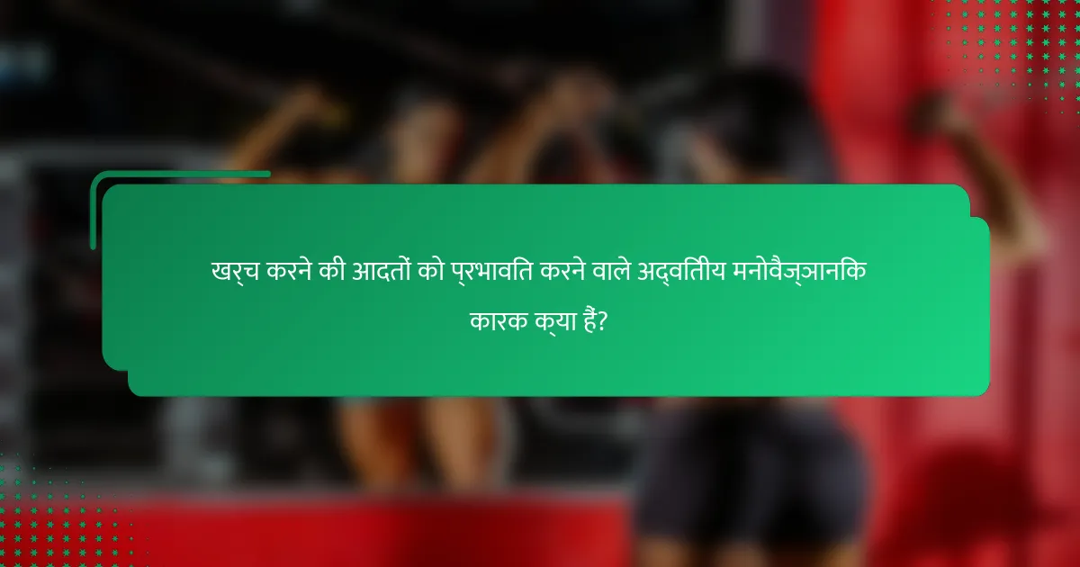 खर्च करने की आदतों को प्रभावित करने वाले अद्वितीय मनोवैज्ञानिक कारक क्या हैं?
