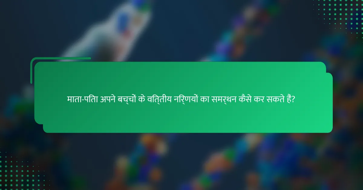 माता-पिता अपने बच्चों के वित्तीय निर्णयों का समर्थन कैसे कर सकते हैं?