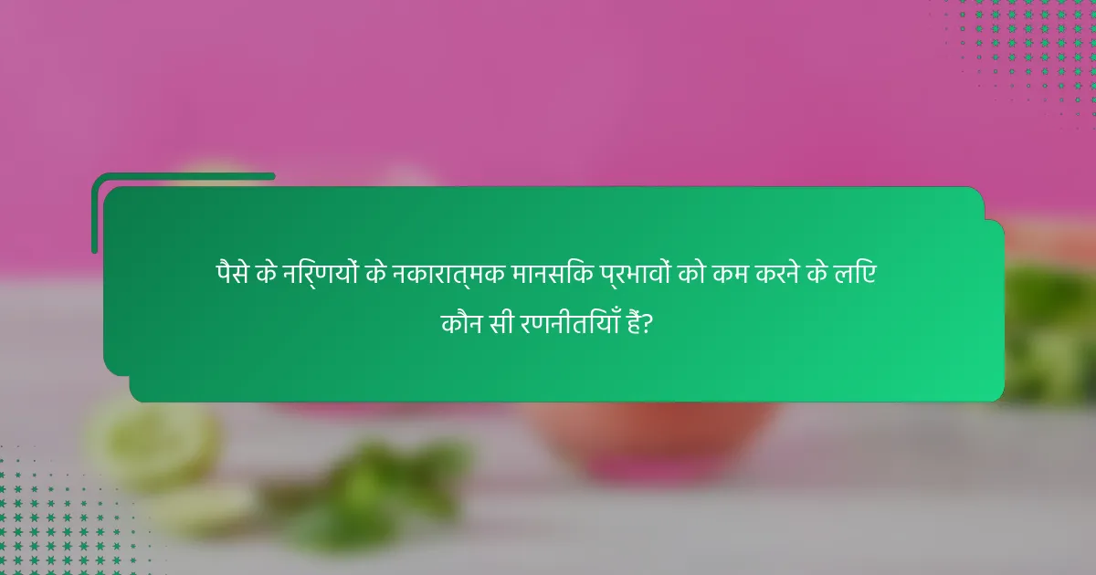 पैसे के निर्णयों के नकारात्मक मानसिक प्रभावों को कम करने के लिए कौन सी रणनीतियाँ हैं?