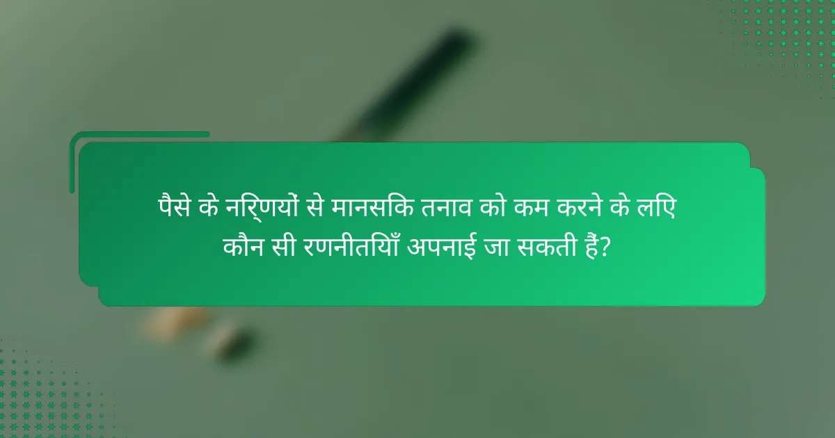 पैसे के निर्णयों से मानसिक तनाव को कम करने के लिए कौन सी रणनीतियाँ अपनाई जा सकती हैं?