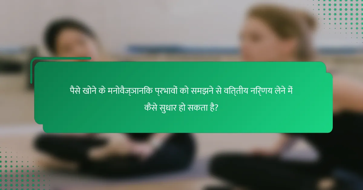 पैसे खोने के मनोवैज्ञानिक प्रभावों को समझने से वित्तीय निर्णय लेने में कैसे सुधार हो सकता है?