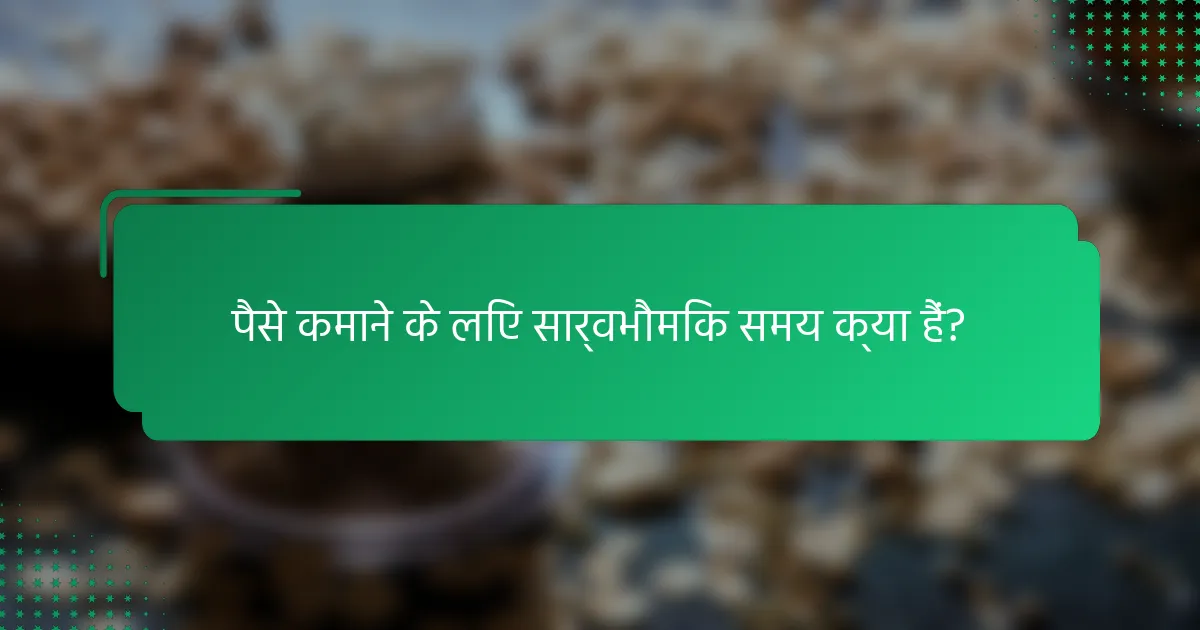 पैसे कमाने के लिए सार्वभौमिक समय क्या हैं?