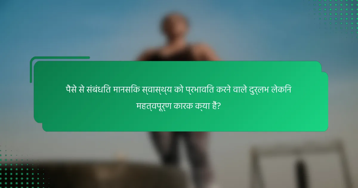 पैसे से संबंधित मानसिक स्वास्थ्य को प्रभावित करने वाले दुर्लभ लेकिन महत्वपूर्ण कारक क्या हैं?