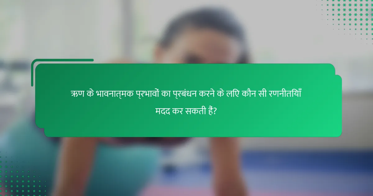 ऋण के भावनात्मक प्रभावों का प्रबंधन करने के लिए कौन सी रणनीतियाँ मदद कर सकती हैं?