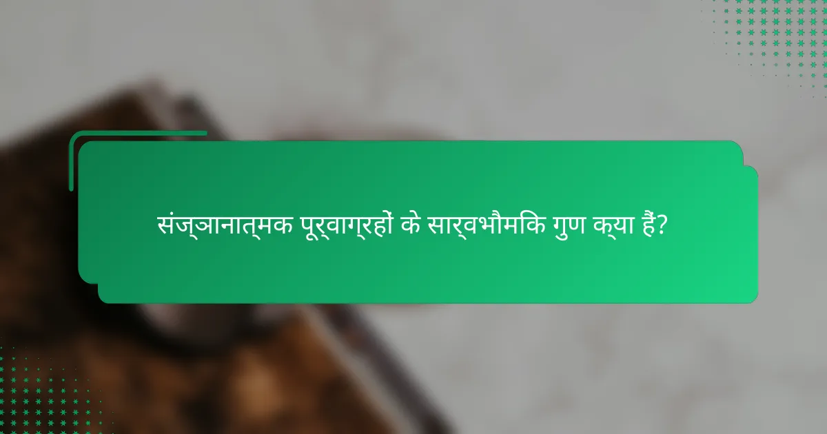 संज्ञानात्मक पूर्वाग्रहों के सार्वभौमिक गुण क्या हैं?