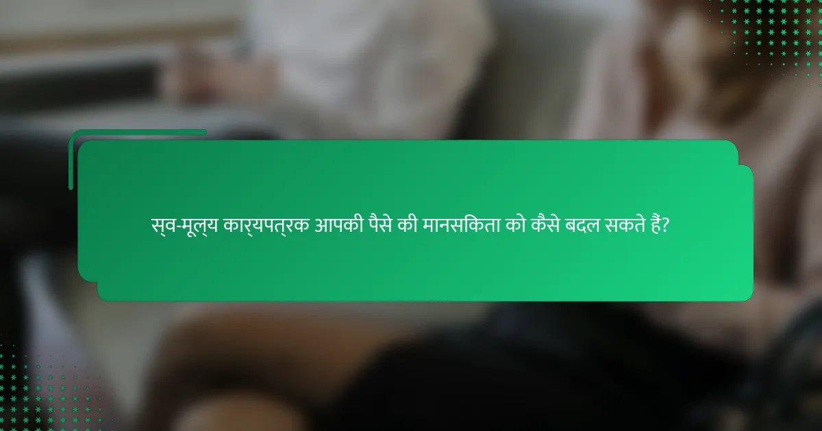 स्व-मूल्य कार्यपत्रक आपकी पैसे की मानसिकता को कैसे बदल सकते हैं?