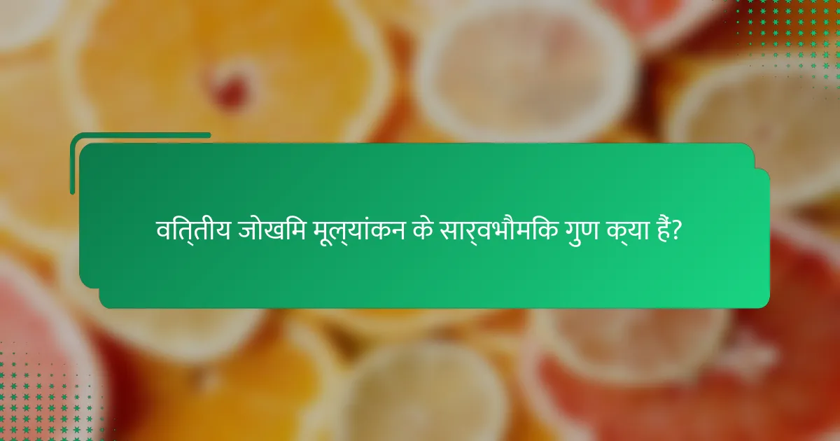 वित्तीय जोखिम मूल्यांकन के सार्वभौमिक गुण क्या हैं?