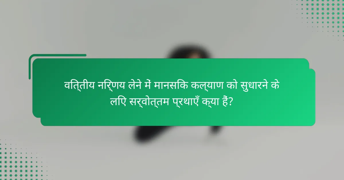 वित्तीय निर्णय लेने में मानसिक कल्याण को सुधारने के लिए सर्वोत्तम प्रथाएँ क्या हैं?