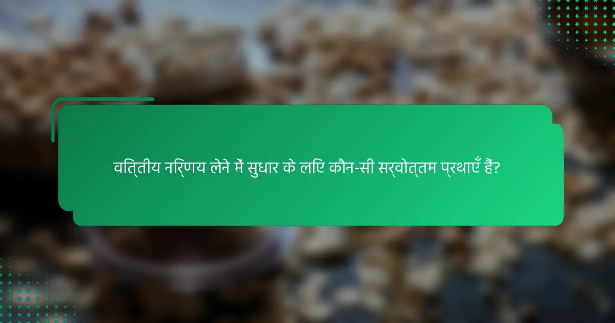 वित्तीय निर्णय लेने में सुधार के लिए कौन-सी सर्वोत्तम प्रथाएँ हैं?