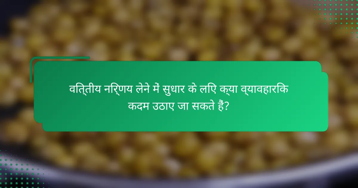 वित्तीय निर्णय लेने में सुधार के लिए क्या व्यावहारिक कदम उठाए जा सकते हैं?
