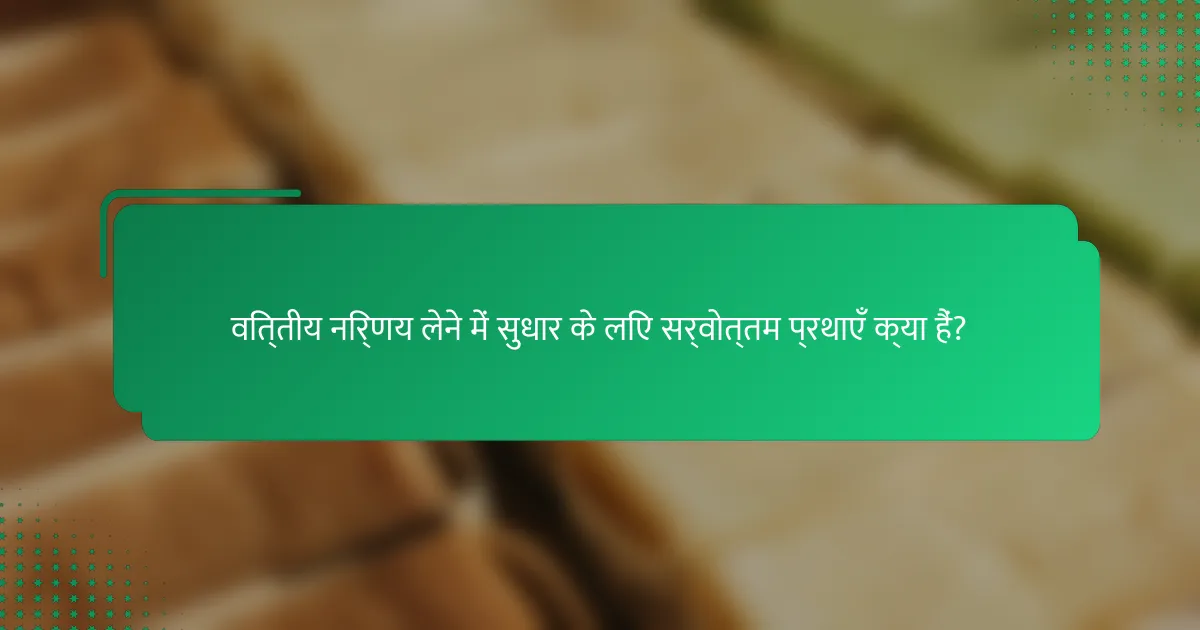 वित्तीय निर्णय लेने में सुधार के लिए सर्वोत्तम प्रथाएँ क्या हैं?