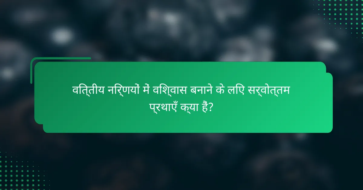 वित्तीय निर्णयों में विश्वास बनाने के लिए सर्वोत्तम प्रथाएँ क्या हैं?