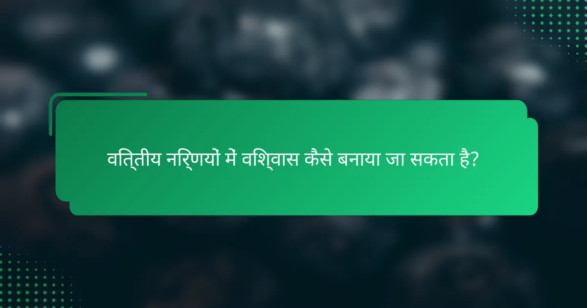 वित्तीय निर्णयों में विश्वास कैसे बनाया जा सकता है?