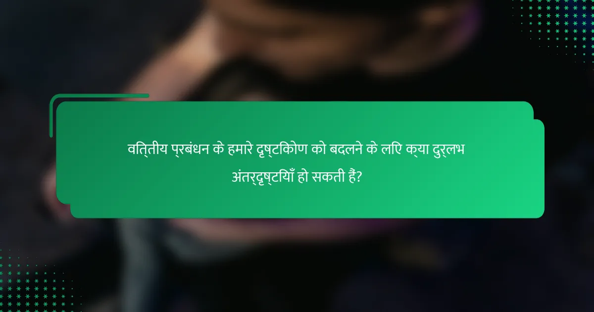वित्तीय प्रबंधन के हमारे दृष्टिकोण को बदलने के लिए क्या दुर्लभ अंतर्दृष्टियाँ हो सकती हैं?