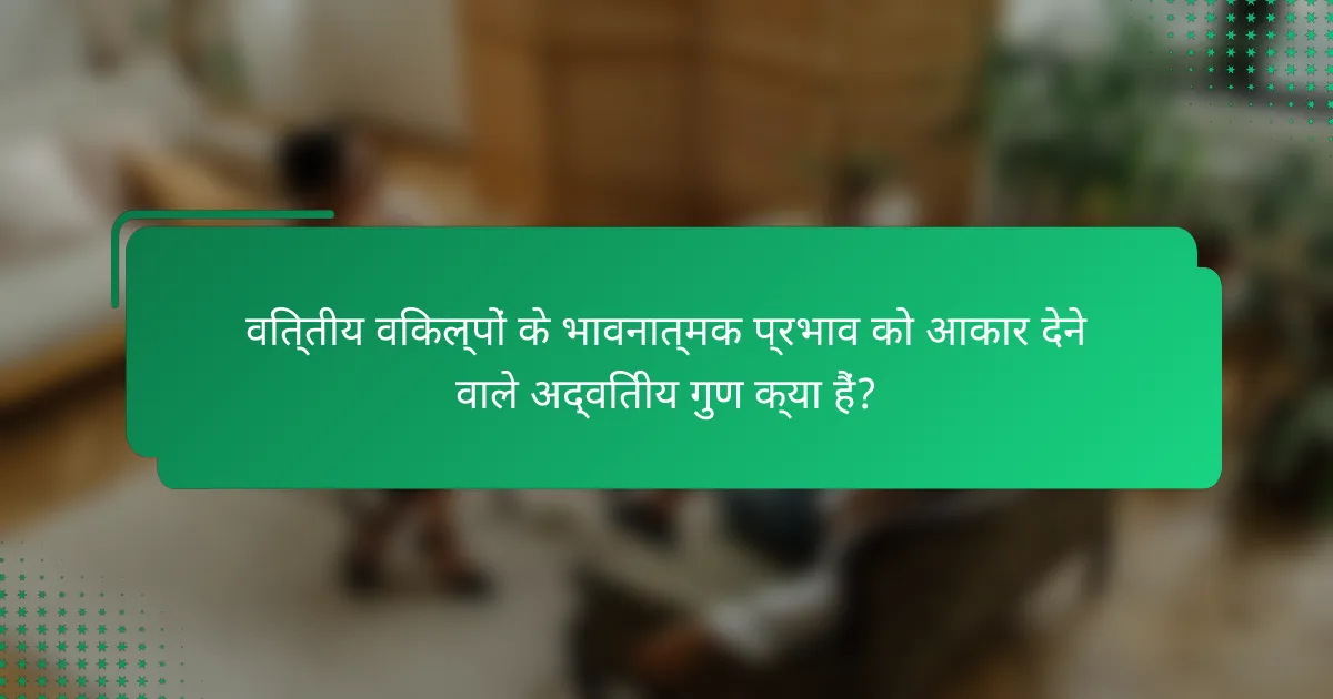 वित्तीय विकल्पों के भावनात्मक प्रभाव को आकार देने वाले अद्वितीय गुण क्या हैं?