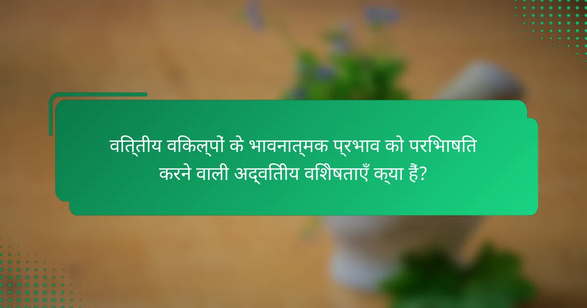 वित्तीय विकल्पों के भावनात्मक प्रभाव को परिभाषित करने वाली अद्वितीय विशेषताएँ क्या हैं?