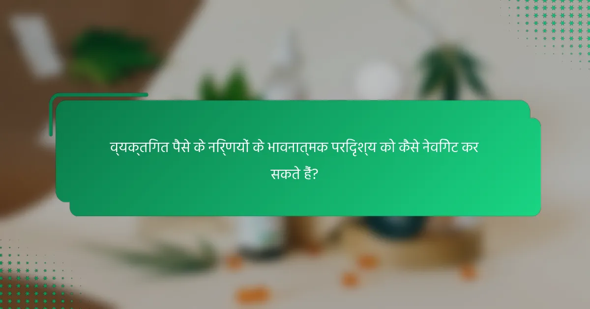 व्यक्तिगत पैसे के निर्णयों के भावनात्मक परिदृश्य को कैसे नेविगेट कर सकते हैं?