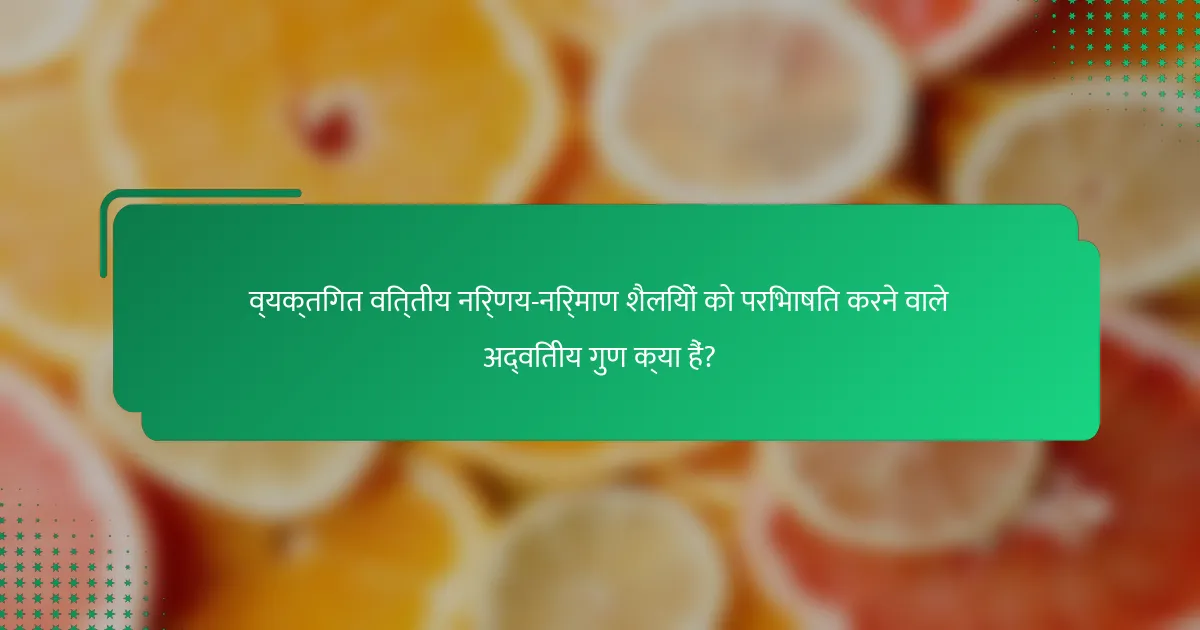 व्यक्तिगत वित्तीय निर्णय-निर्माण शैलियों को परिभाषित करने वाले अद्वितीय गुण क्या हैं?