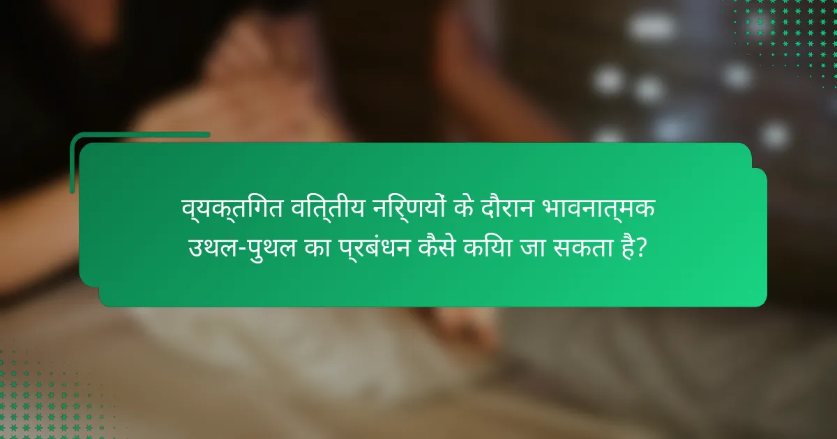 व्यक्तिगत वित्तीय निर्णयों के दौरान भावनात्मक उथल-पुथल का प्रबंधन कैसे किया जा सकता है?