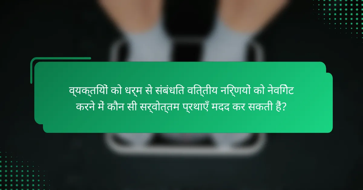 व्यक्तियों को धर्म से संबंधित वित्तीय निर्णयों को नेविगेट करने में कौन सी सर्वोत्तम प्रथाएँ मदद कर सकती हैं?
